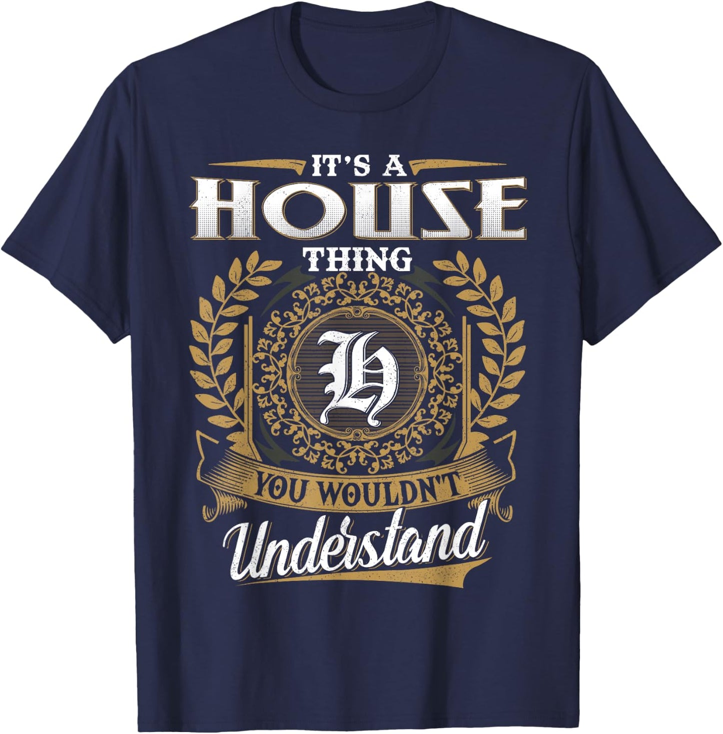 It's A HOUSE Thing You Wouldn't Understand Name Classic T-Shirt - T-Shirt | Navy