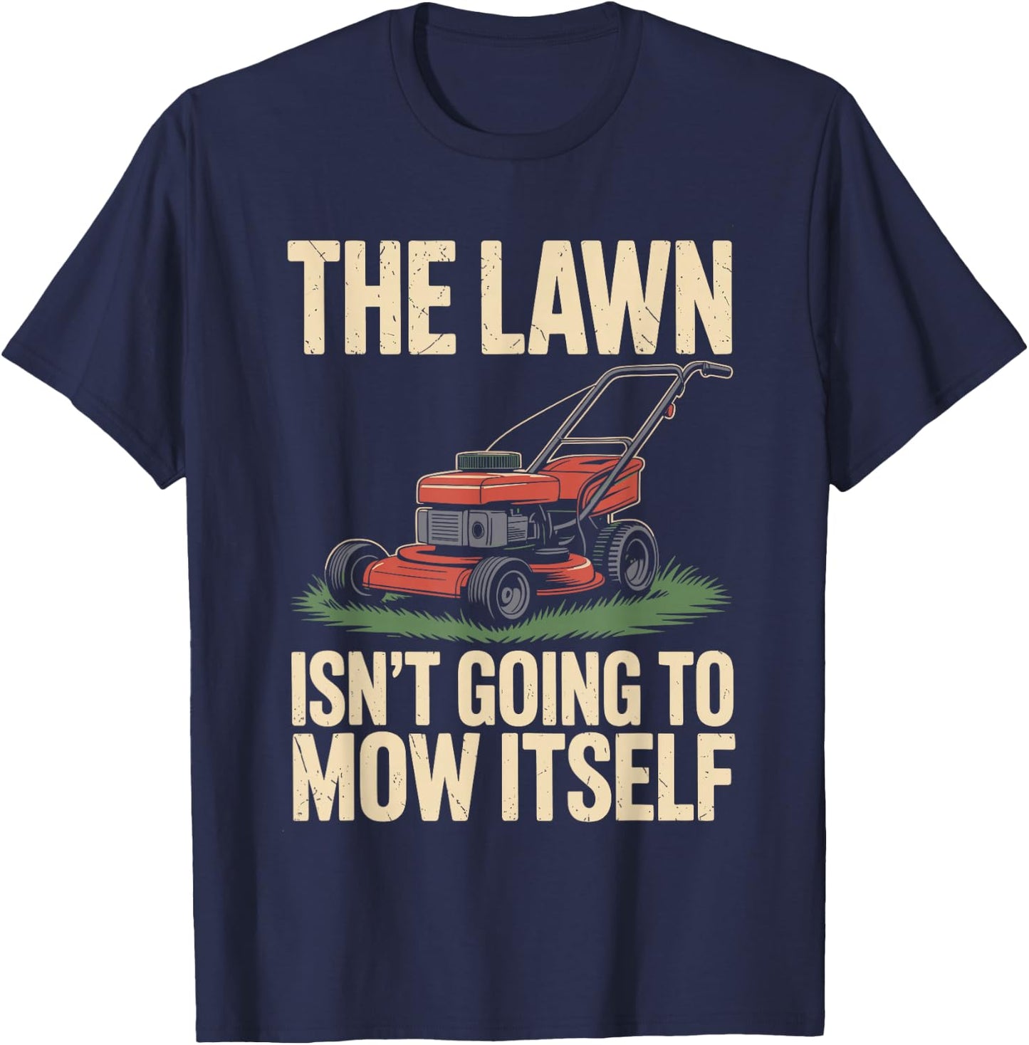 The Lawn Isn't Going to Mow Itself Funny Lawn Mower T-Shirt - T-Shirt | Navy