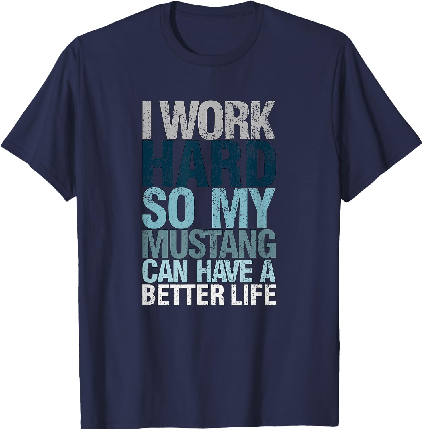 Funny I Work Hard So My Mustang Can Have. a Better.Life T-Shirt - T-Shirt | Navy