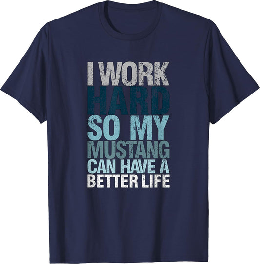Funny I Work Hard So My Mustang Can Have. a Better.Life T-Shirt - T-Shirt | Navy