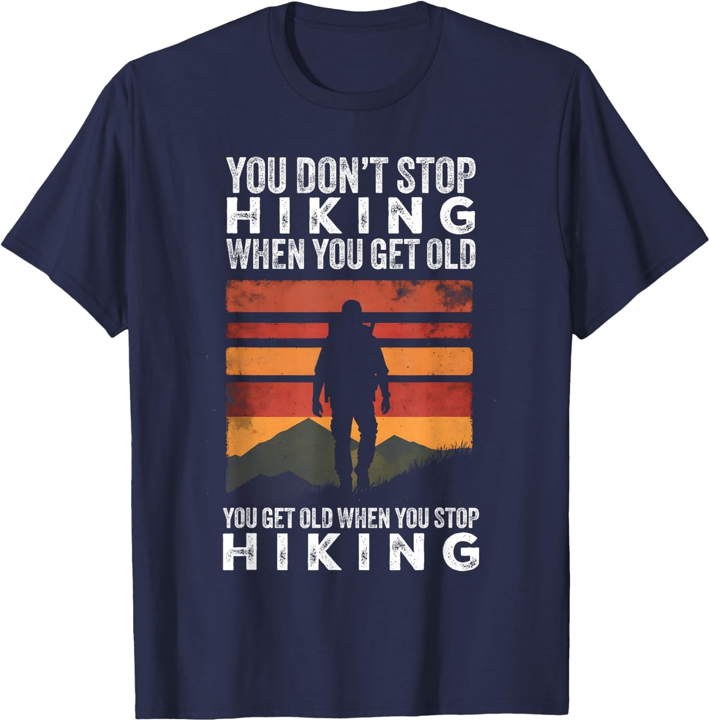 You Don't Stop Hiking When You Get Old Funny Hiker T-Shirt - T-Shirt | Navy
