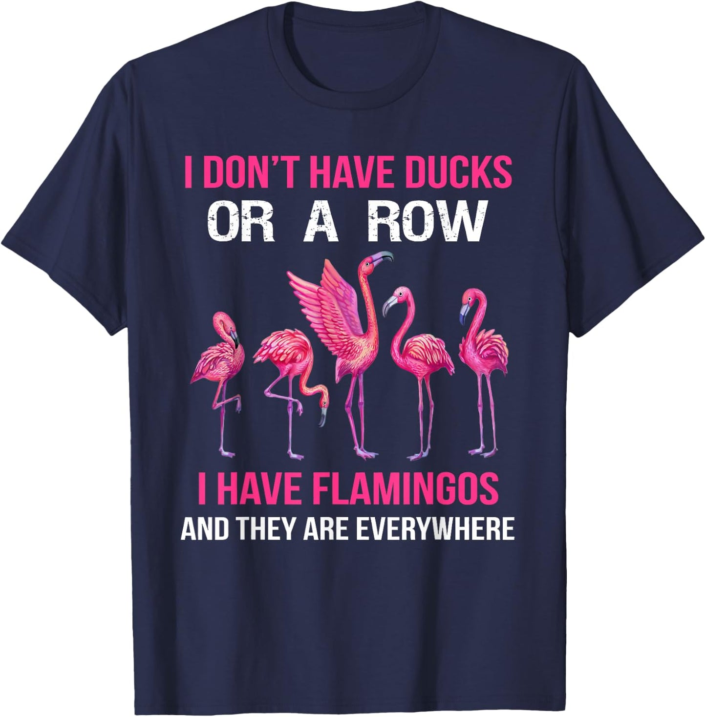 I Dont Have Ducks Or A Row I Have Flamingos And They Are Eve T-Shirt - T-Shirt | Navy