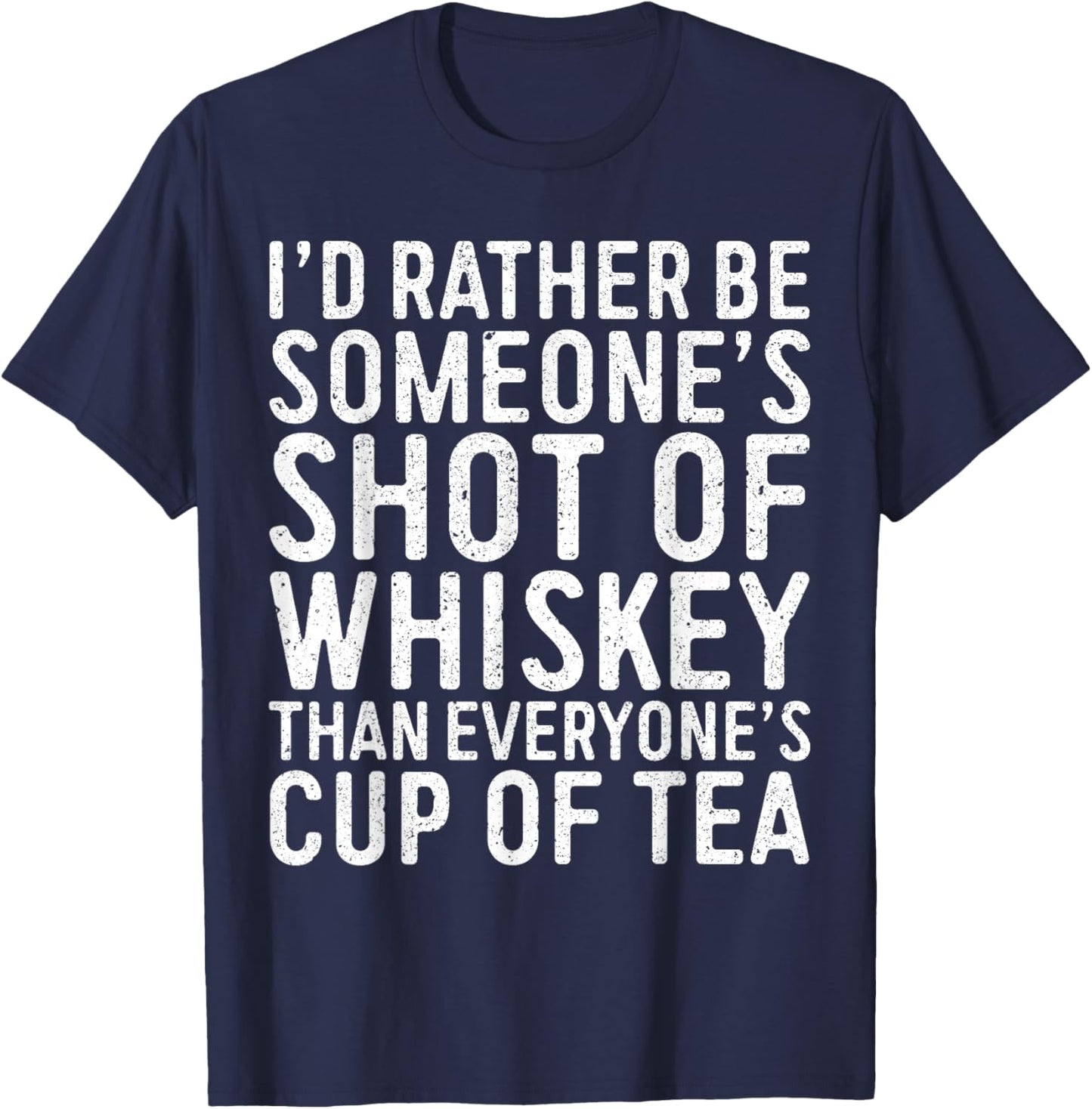 I'd Rather Be Someone's Shot Of Whiskey Than Shirt Men Women T-Shirt - T-Shirt | Navy