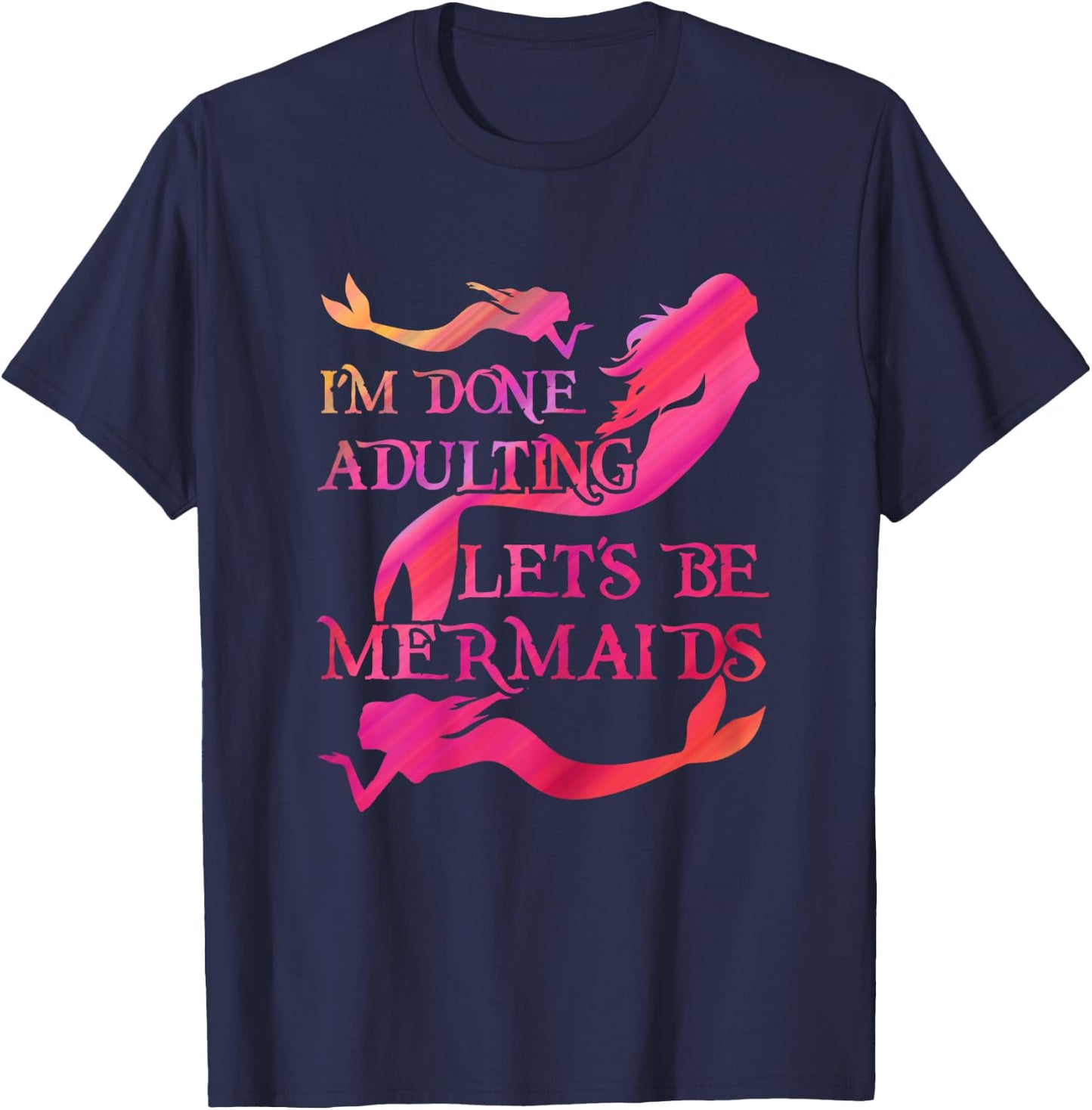 Mermaid Lover Cute I'm Done Adulting Let's Be Mermaids T-Shirt - T-Shirt | Navy