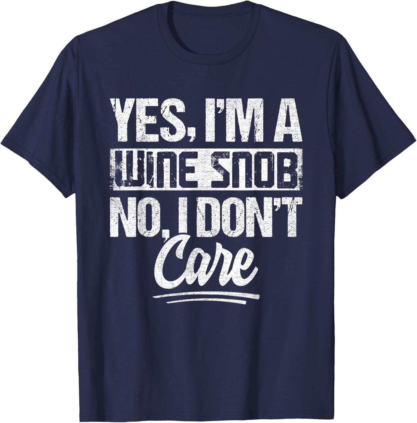 Yes Im A Wine Snob No I Dont Care Wine Quote T-Shirt - T-Shirt | Navy