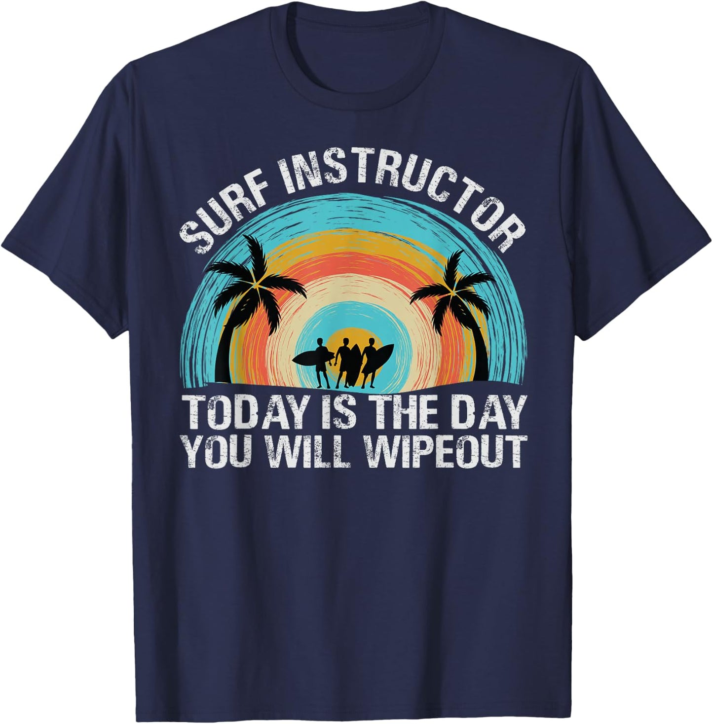 Surf Instructor: Today Is The Day You Will Wipeout T-Shirt - T-Shirt | Navy