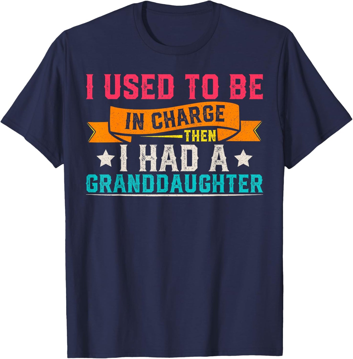I Used to be in Charge Then i had a Granddaughter T-Shirt - T-Shirt | Navy