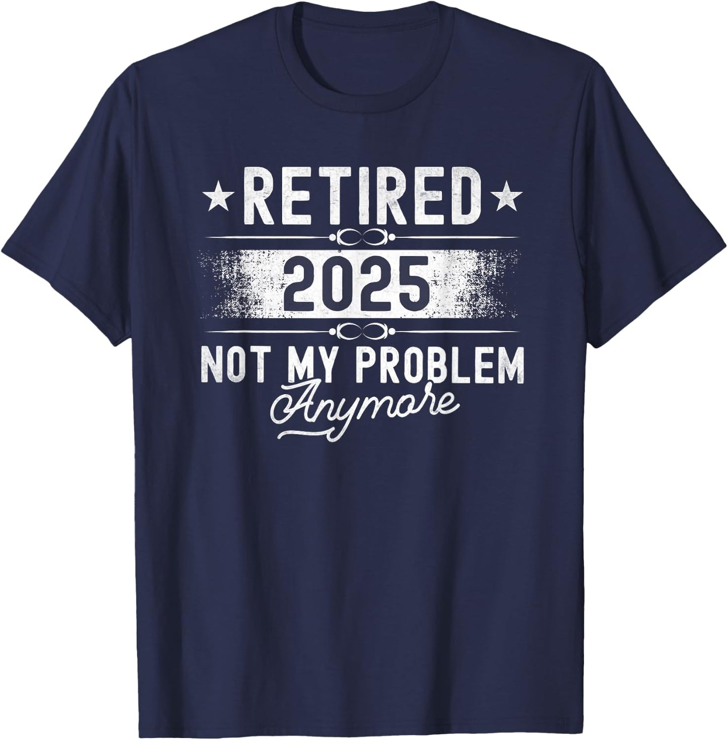 Retirement Retired 2025 Not My Problem Anymore funny Retires T-Shirt - T-Shirt | Navy