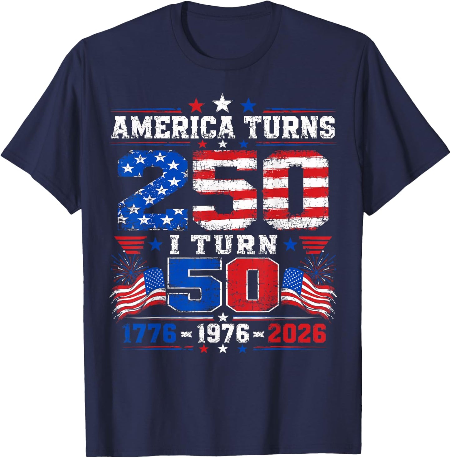 America Turns 250 I Turn 50 4th of July 1976 50th Birthday T-Shirt - T-Shirt | Navy