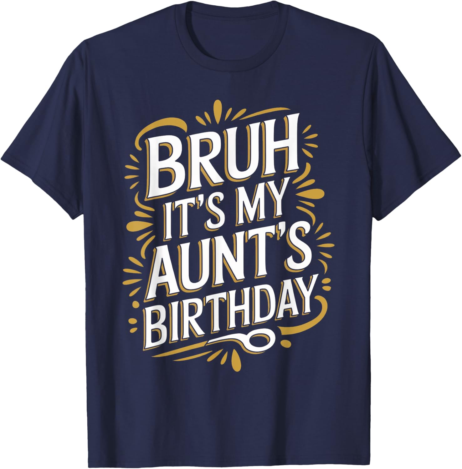 Bruh It's My Aunt's Birthday Funny Aunty Birthday Sarcastic T-Shirt - T-Shirt | Navy