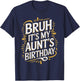 Bruh It's My Aunt's Birthday Funny Aunty Birthday Sarcastic T-Shirt - T-Shirt | Navy