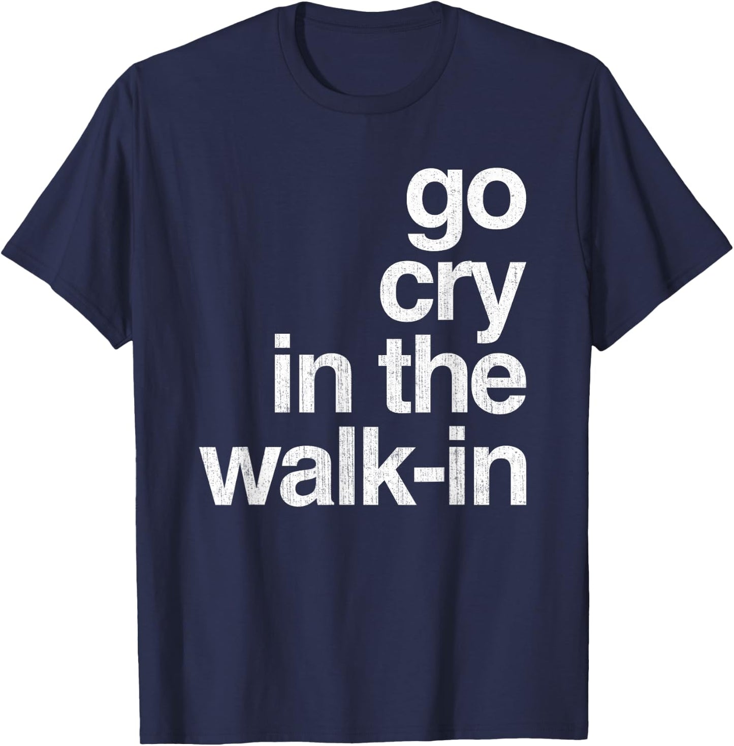 Epic Sarcasm Gift Co. Go Cry In The Walk In Vintage Culinary Chef Restaurant Gift T-Shirt - T-Shirt | Navy