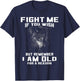 Wolf Fight Me If You Wish But Remember I Am Old For A Reason T-Shirt - T-Shirt | Navy