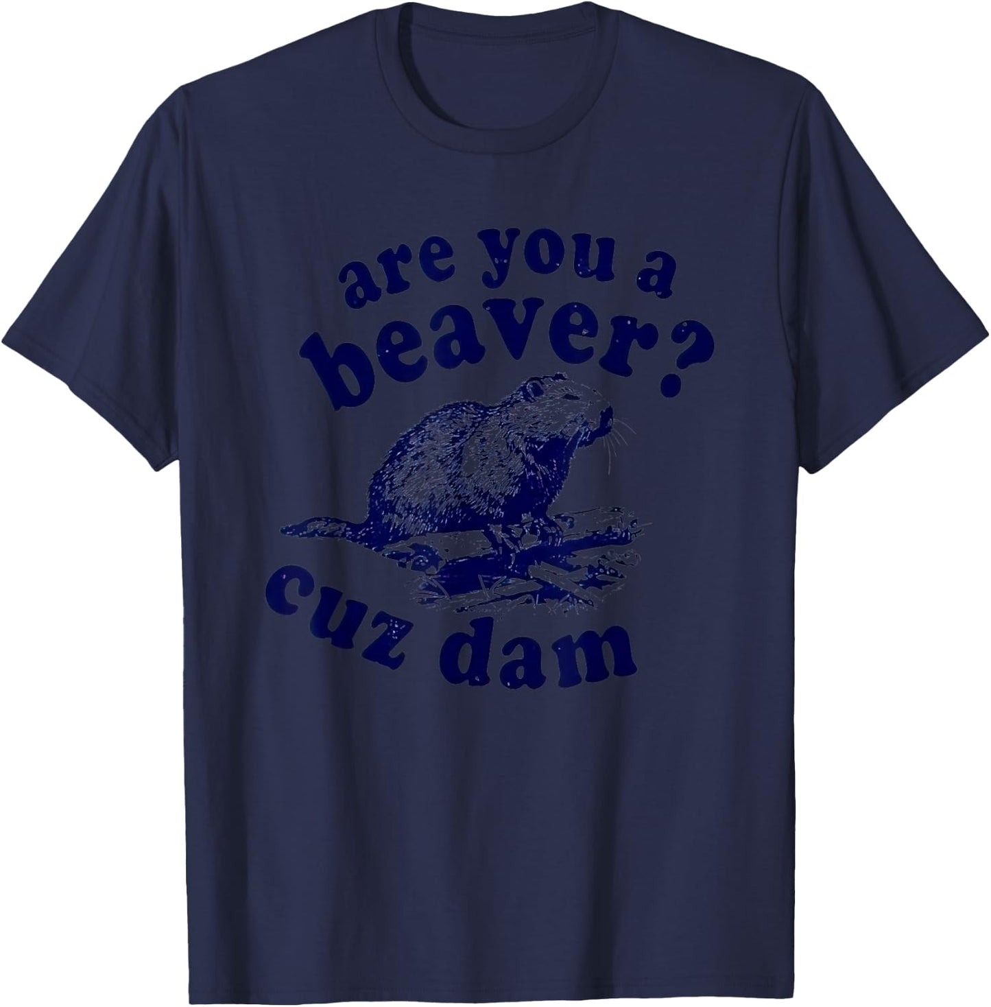 Are You A Beaver Cuz Dam T-Shirt - T-Shirt | Navy