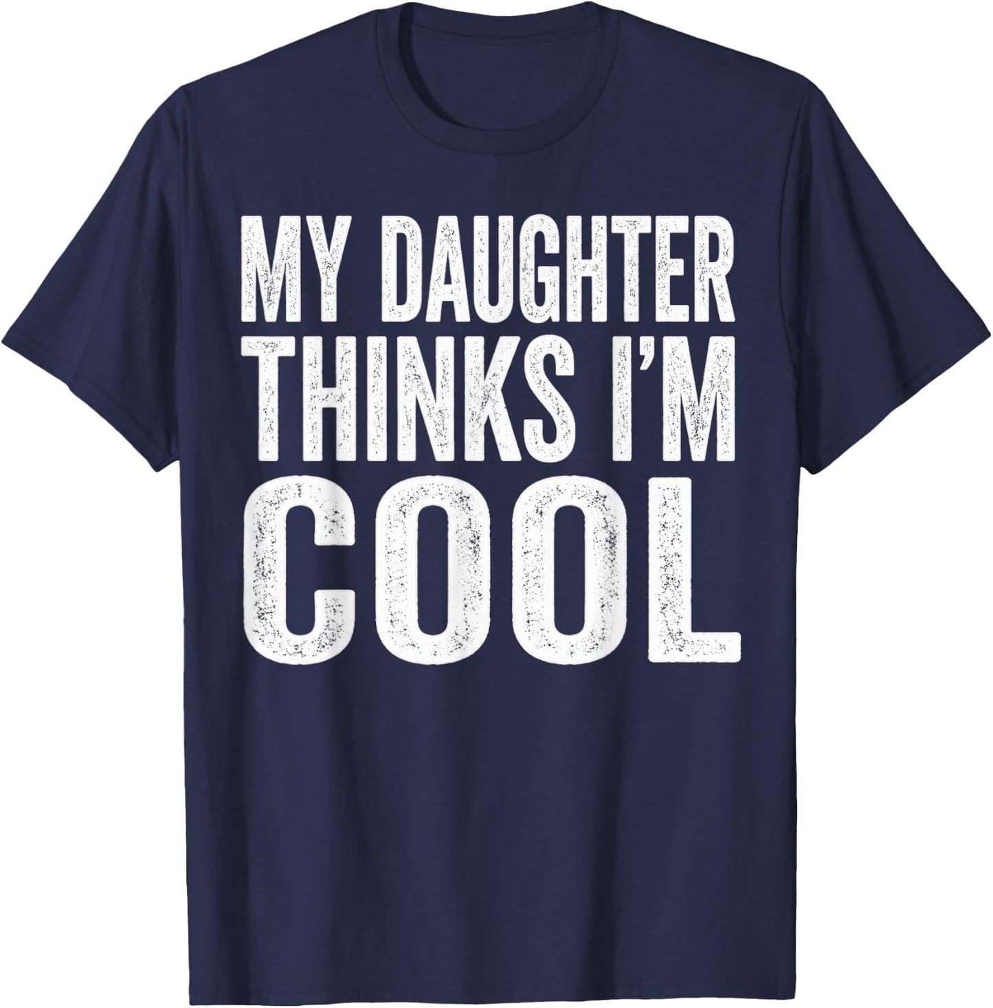 My Daughter Thinks Im Cool Fathers Day T-Shirt - T-Shirt | Navy