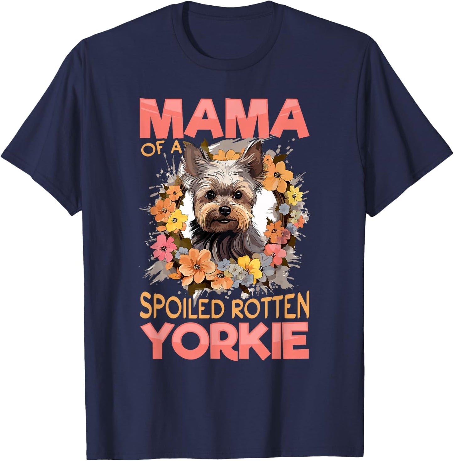 Yorkshire Terrier Dog Yorkie Mama of a Spoiled Rotten Yorkie T-Shirt - T-Shirt | Navy
