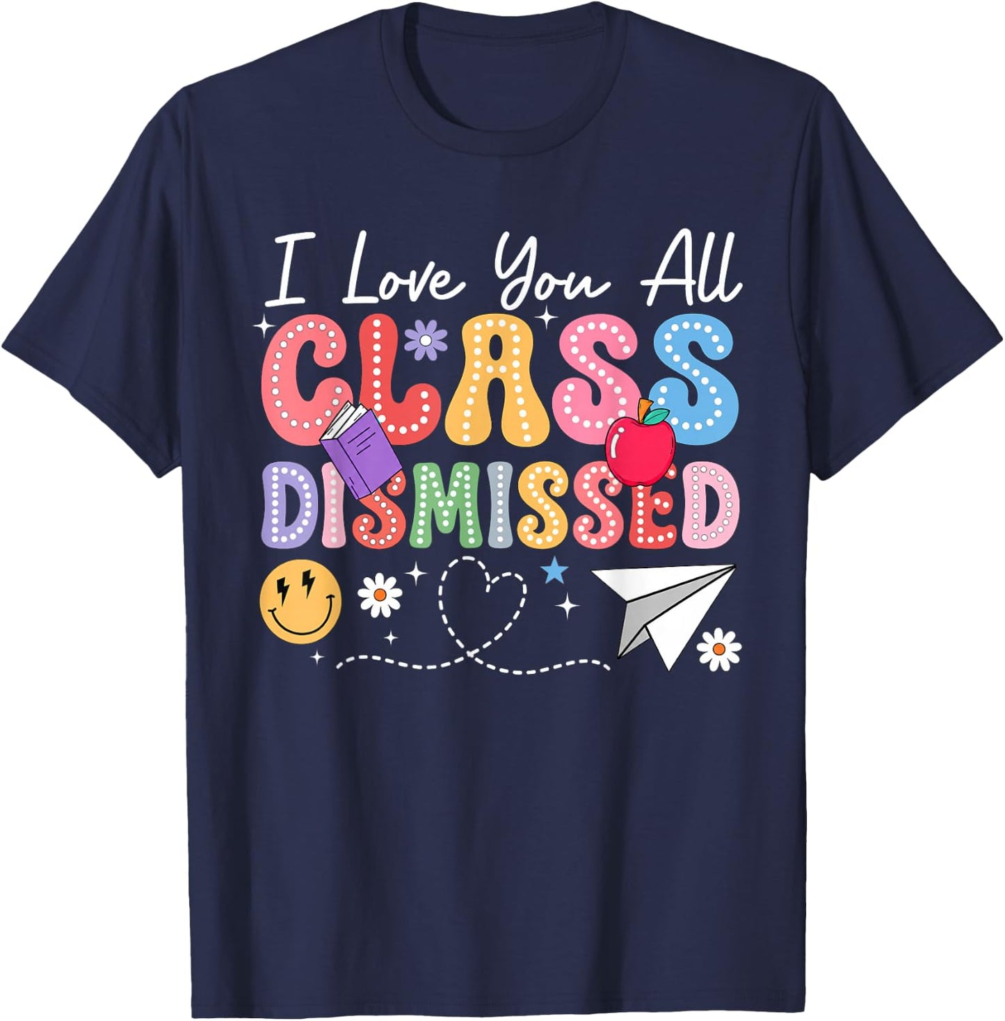 I Love You All Class Dismissed Last Day of School Teacher T-Shirt - T-Shirt | Navy