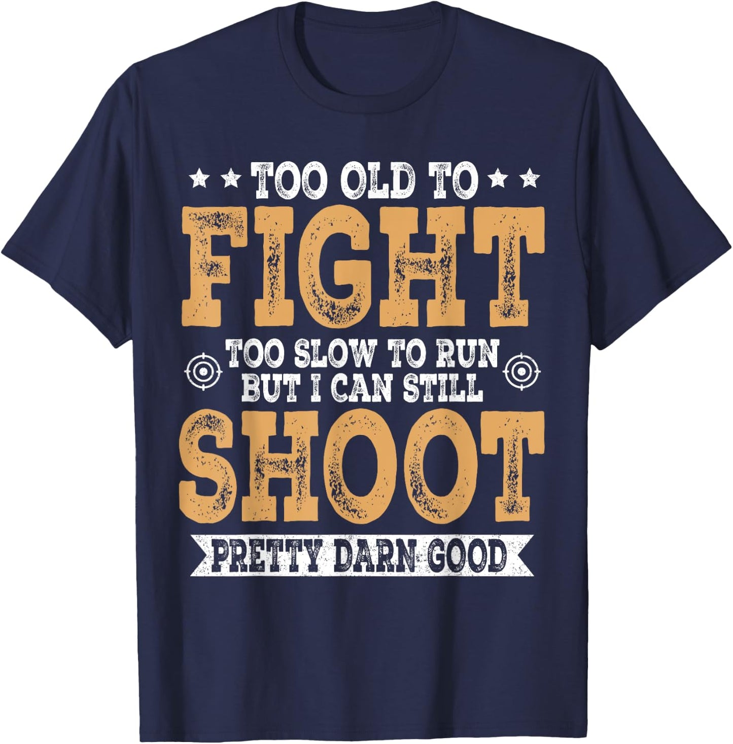 Too Old To Fight Too Slow To Run But I Can Still Shoot T-Shirt - T-Shirt | Navy