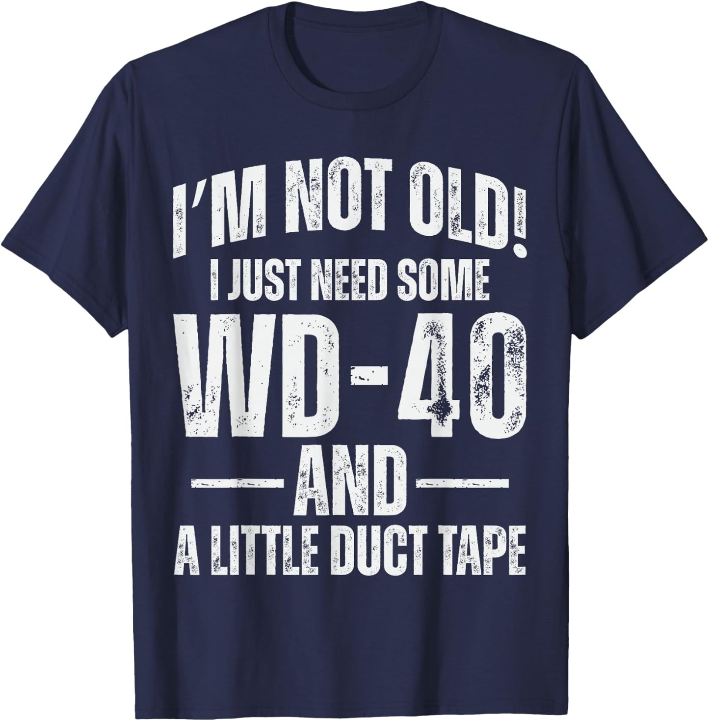 I'm Not Old I Just Need Some WD-40 & A Little Duct Tape Pun T-Shirt - T-Shirt | Navy