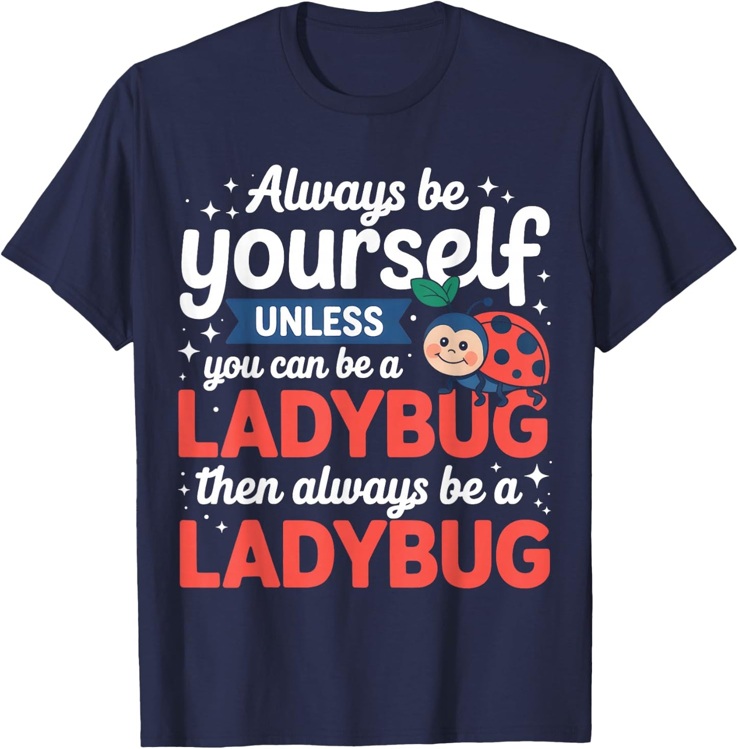Always Be Yourself Unless You Can Be A Ladybug T-Shirt - T-Shirt | Navy