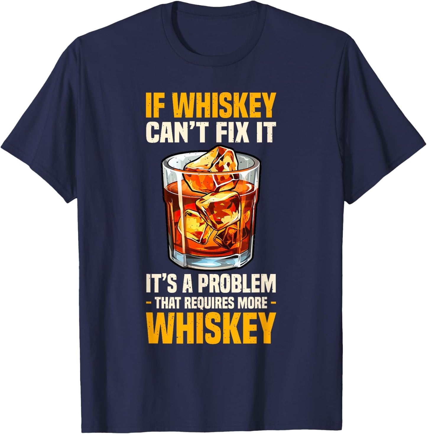Bourbon If Whiskey Can't Fix It Requires More Whiskey T-Shirt - T-Shirt | Navy