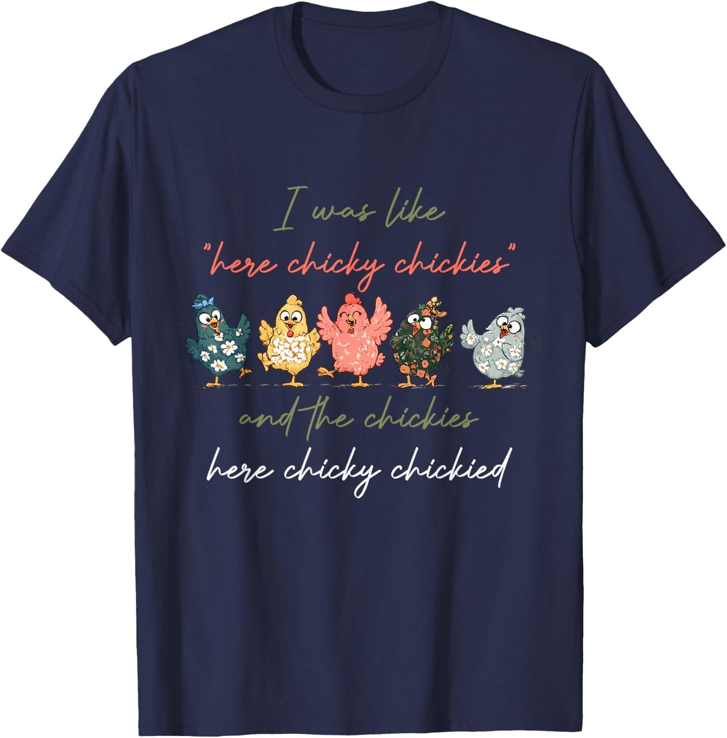 I was Like Here Chicky Chickies and The Chickies Here Chicky T-Shirt - T-Shirt | Navy