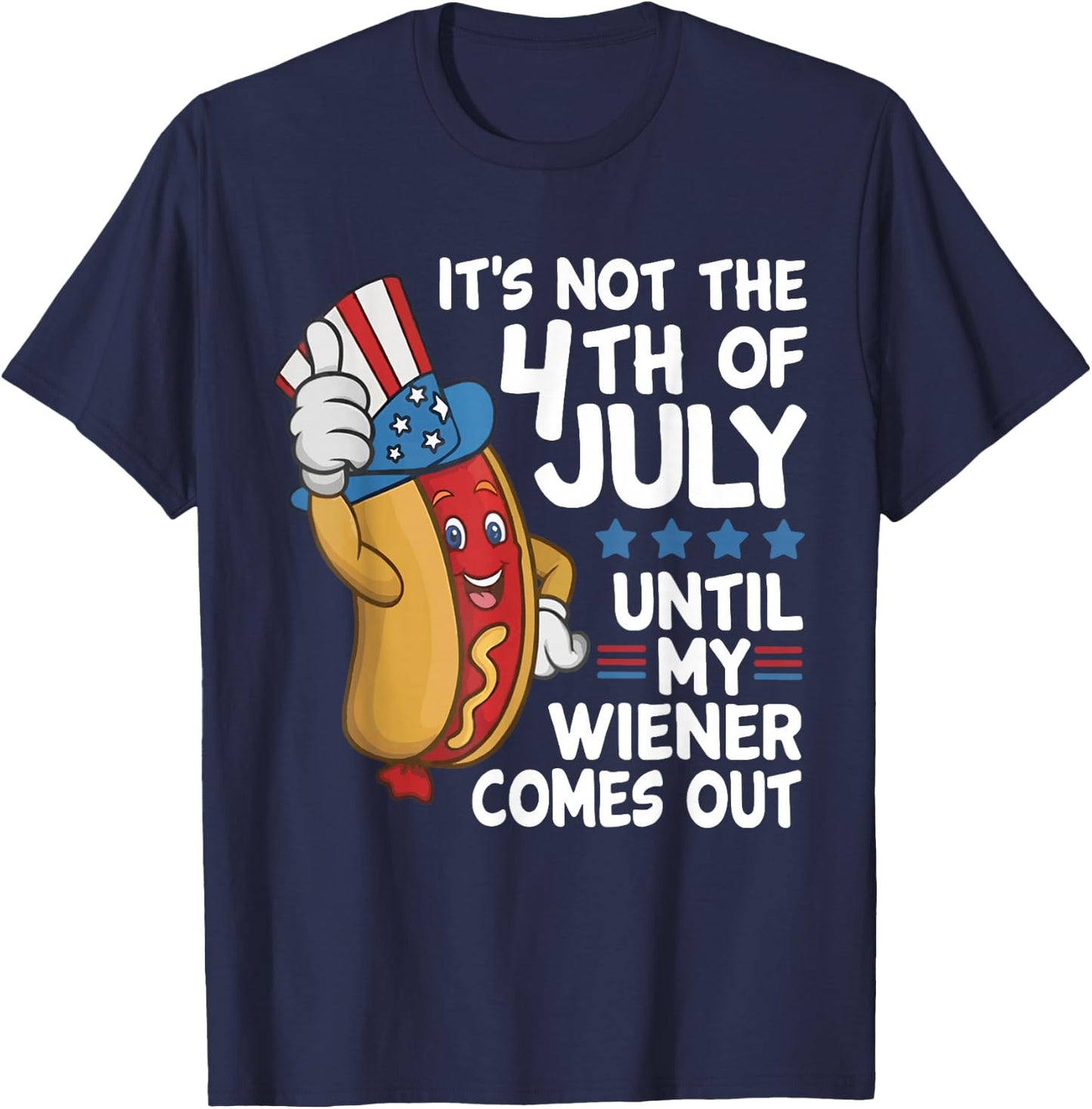 It’s Not The 4th of July Until My Weiner Comes Out Hotdog T-Shirt - T-Shirt | Navy