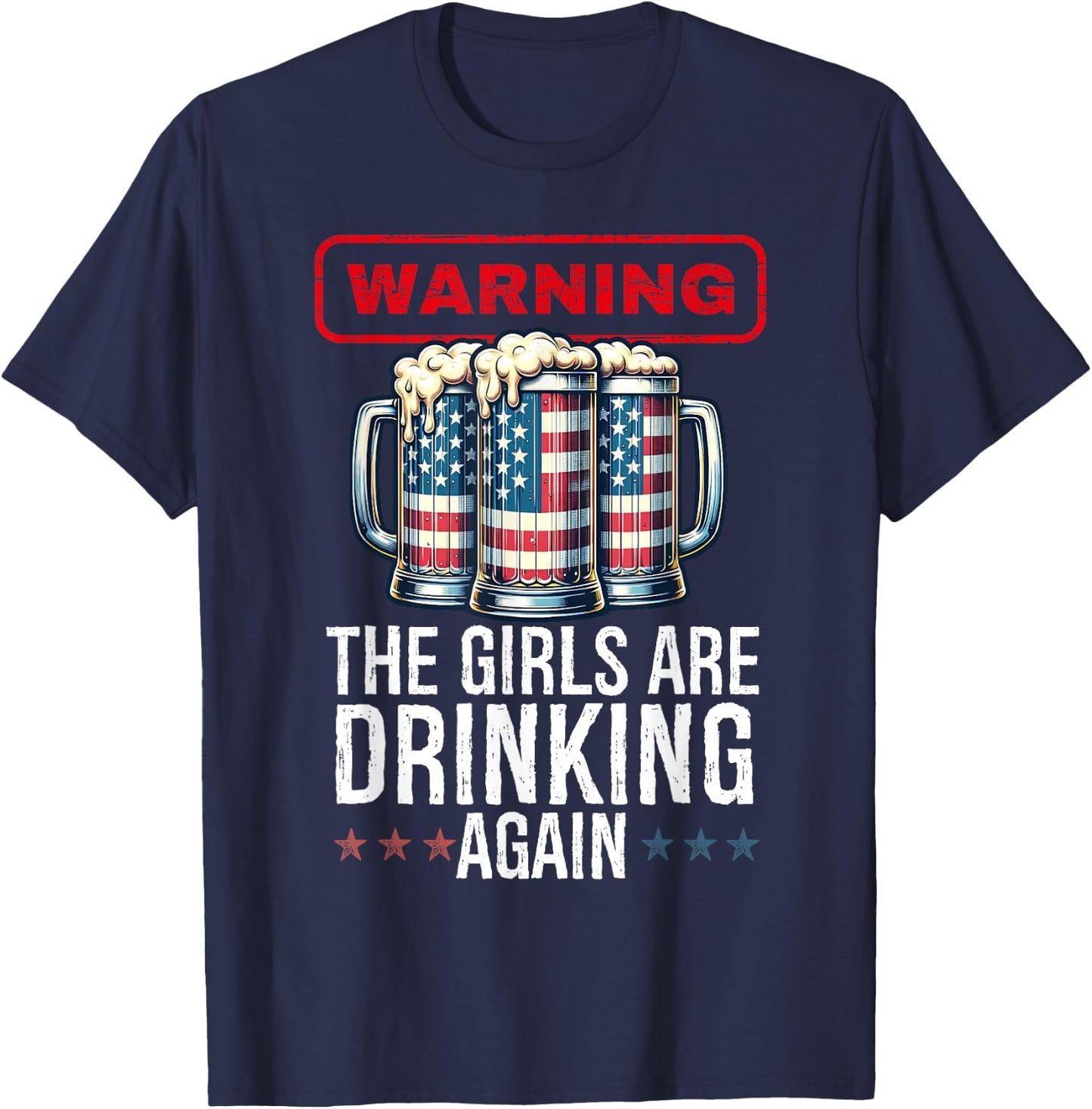 Warning The Girls are Drinking Again Beer USA Flag July 4th T-Shirt - T-Shirt | Navy