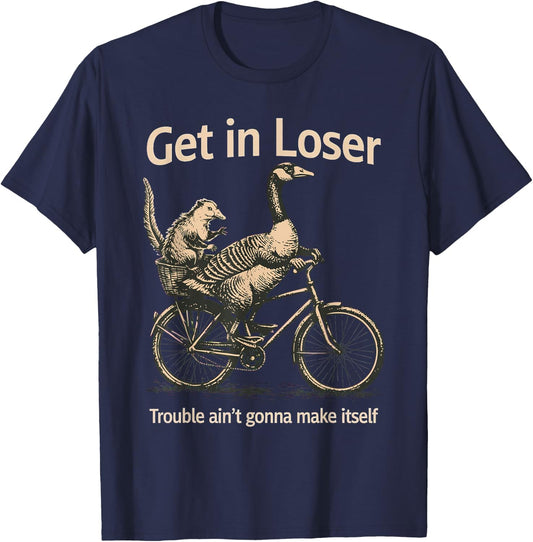 Get in Loser Trouble Ain't Gonna Make Itself Goose T-Shirt - T-Shirt | Navy