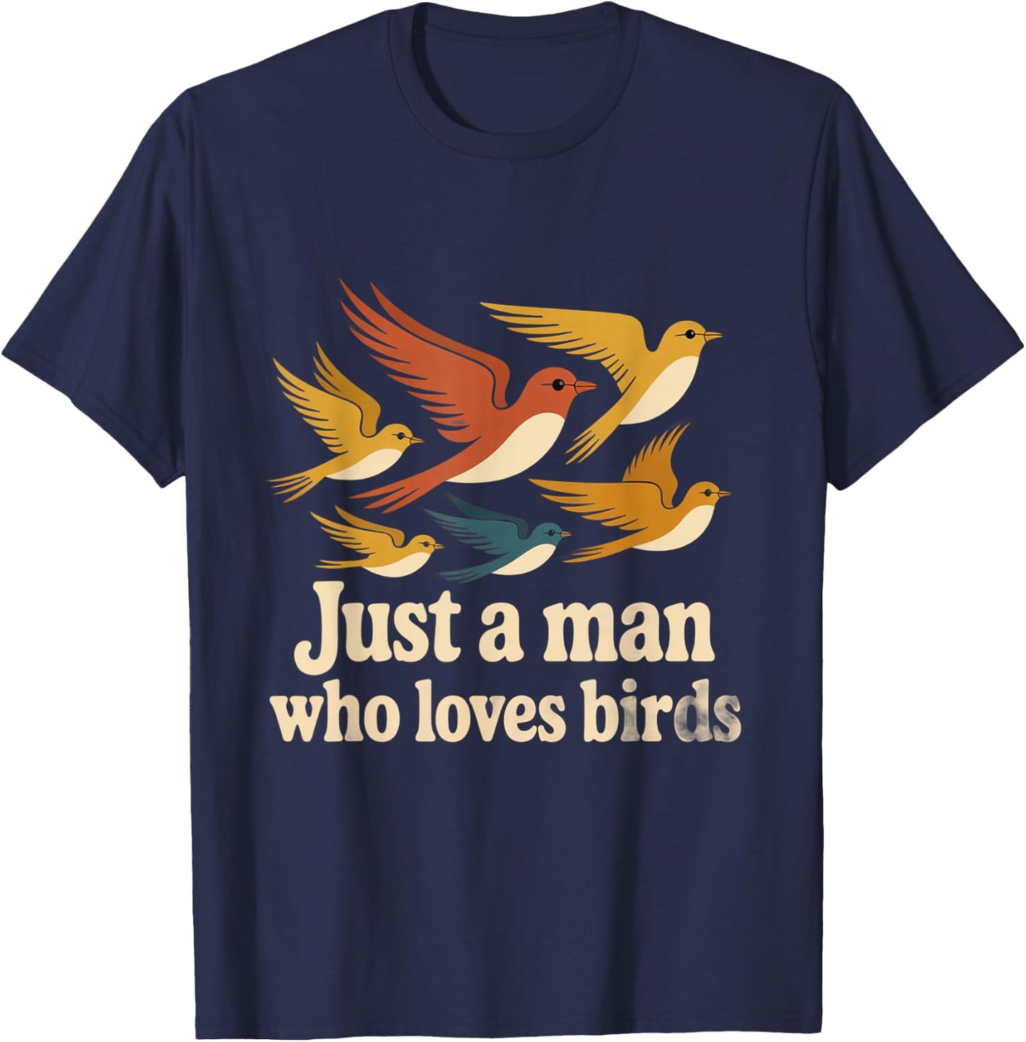 I Love Bird Just A Man Who Loves Birds Love Citations T-Shirt - T-Shirt | Navy