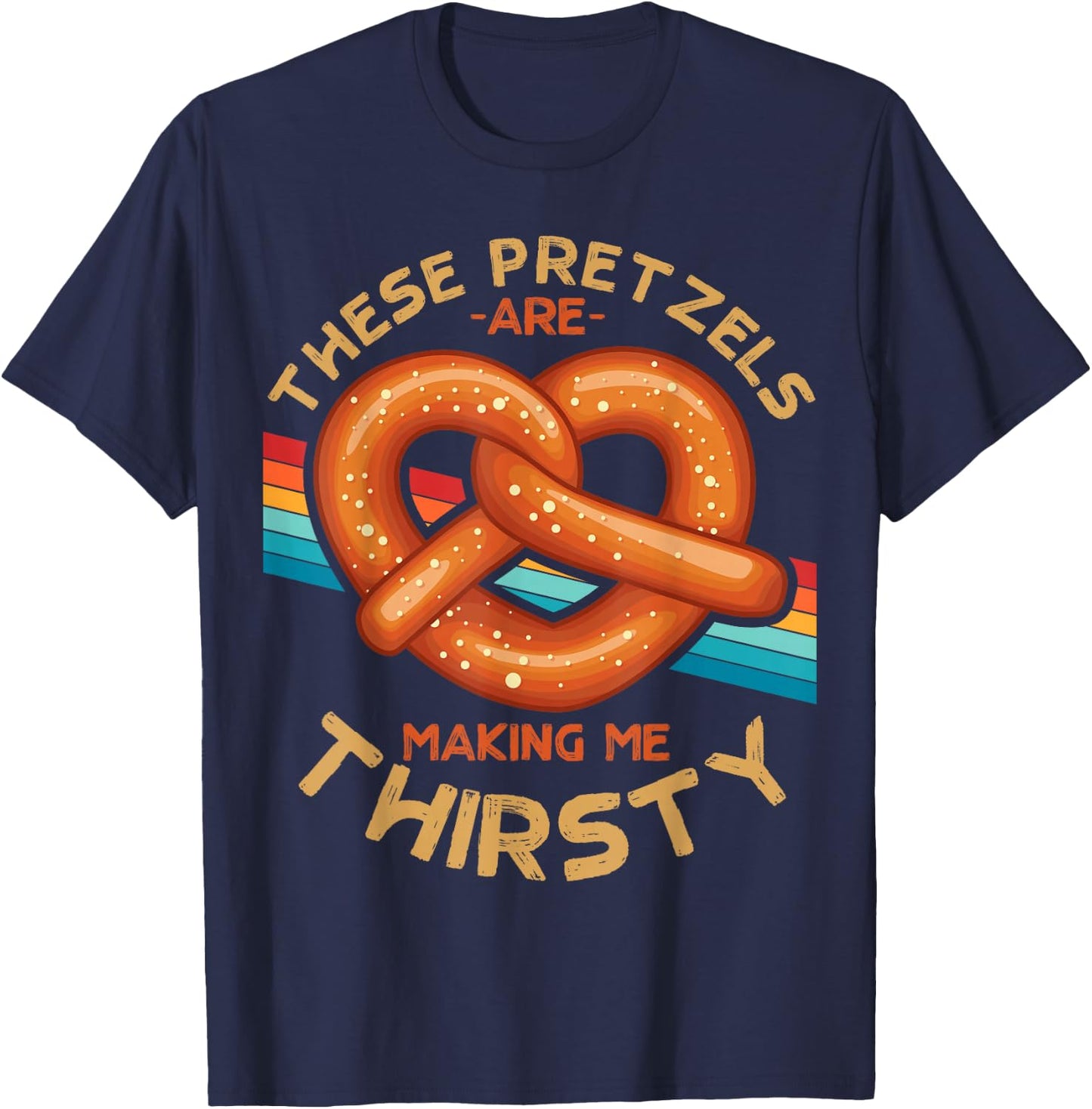 These Pretzels Are Making Me Thirsty Food Pretzel Lover T-Shirt - T-Shirt | Navy