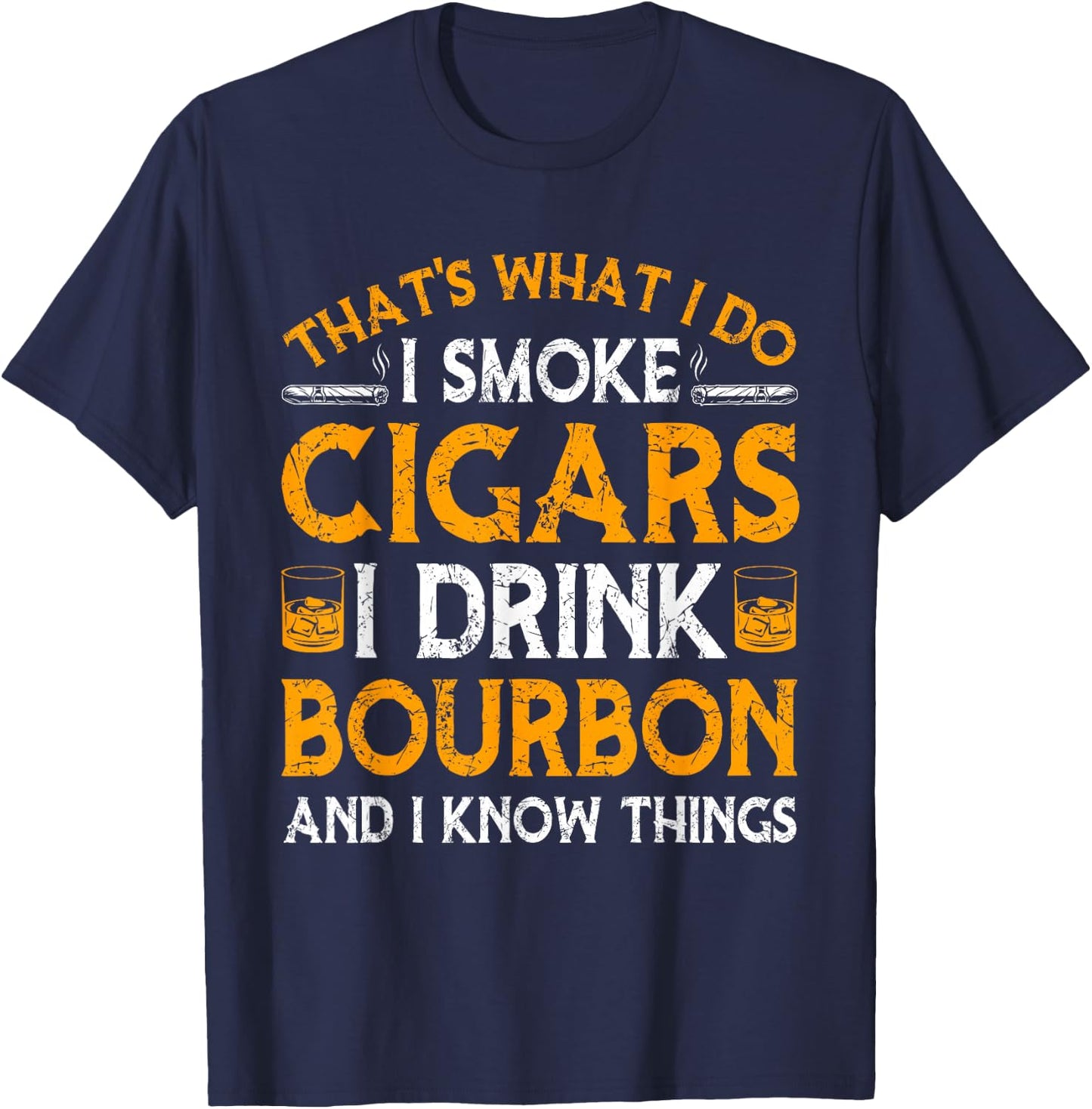 Smoke Cigars I Drink Bourbon And Know Things Drinker Papa T-Shirt - T-Shirt | Navy