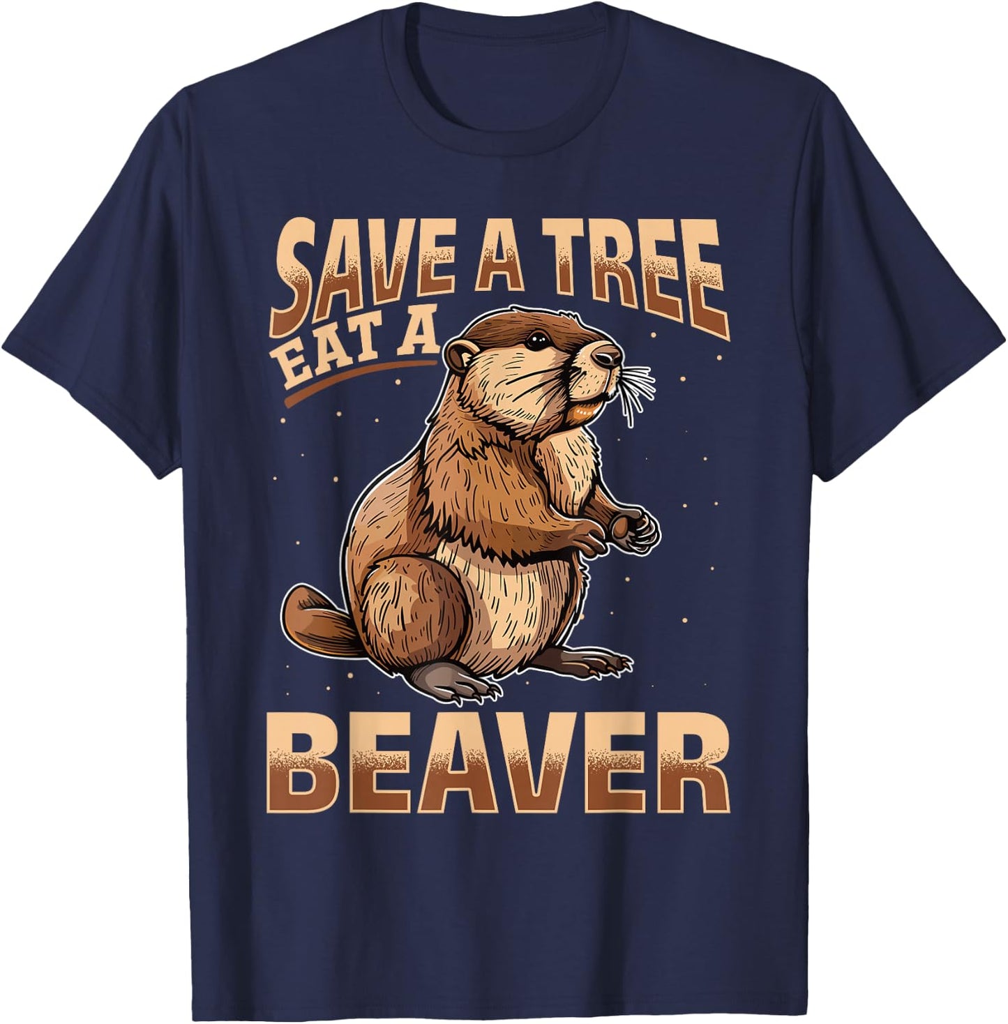 Funny Beaver Animal Save a Tree Eat a Beaver T-Shirt - T-Shirt | Navy