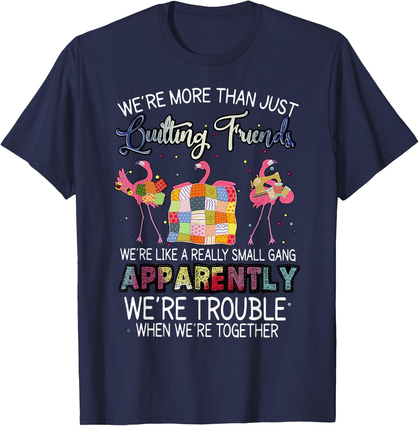 were More Than Just Quilting Friends Flamingo Quilting T-Shirt - T-Shirt | Navy