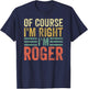 Funny Personalized Name Shirt Of Course I'm Right I'm Roger T-Shirt - T-Shirt | Navy