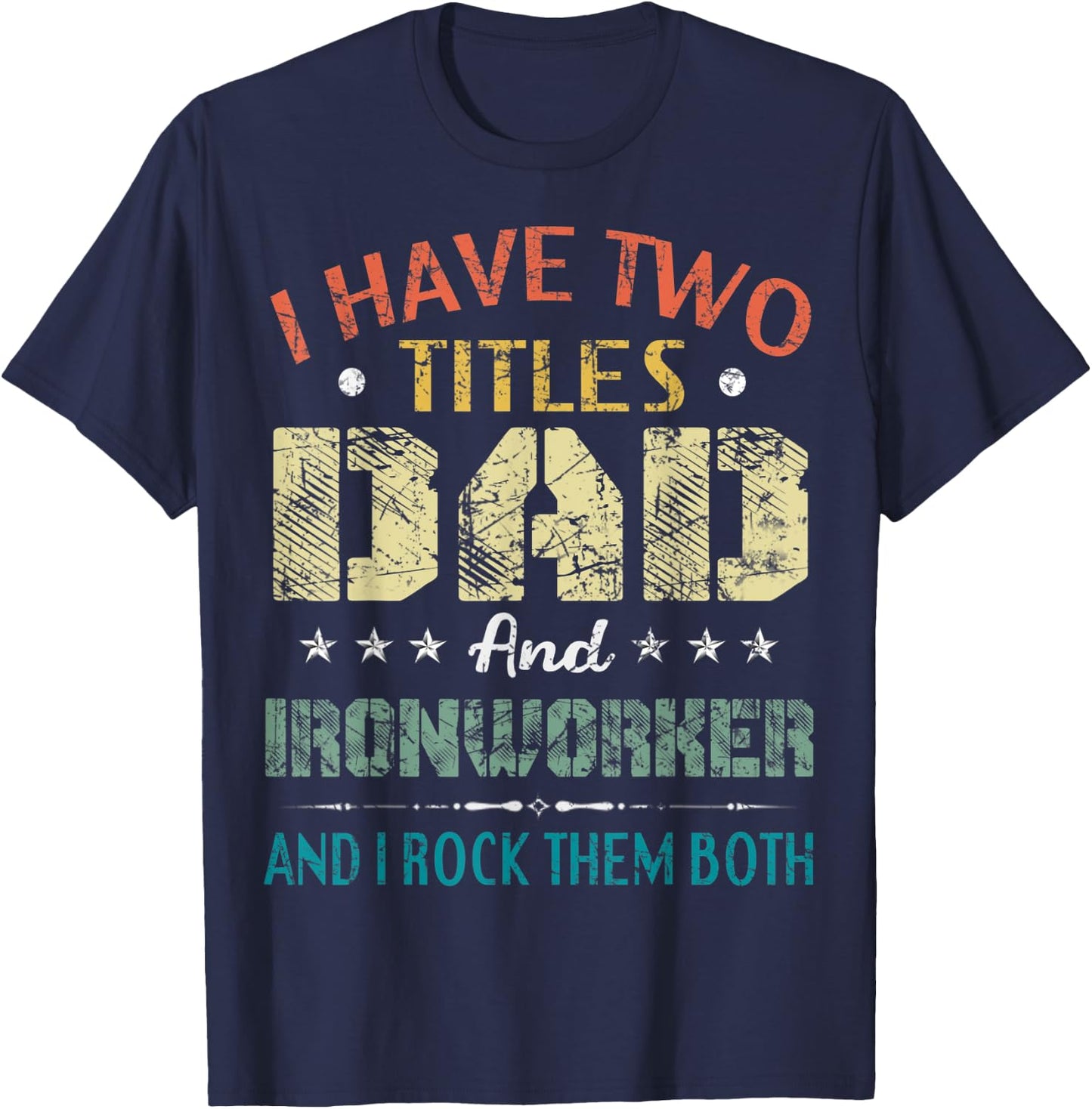 I Have Two Titles Dad And Ironworker Funny Fathers Day Gift T-Shirt - T-Shirt | Navy