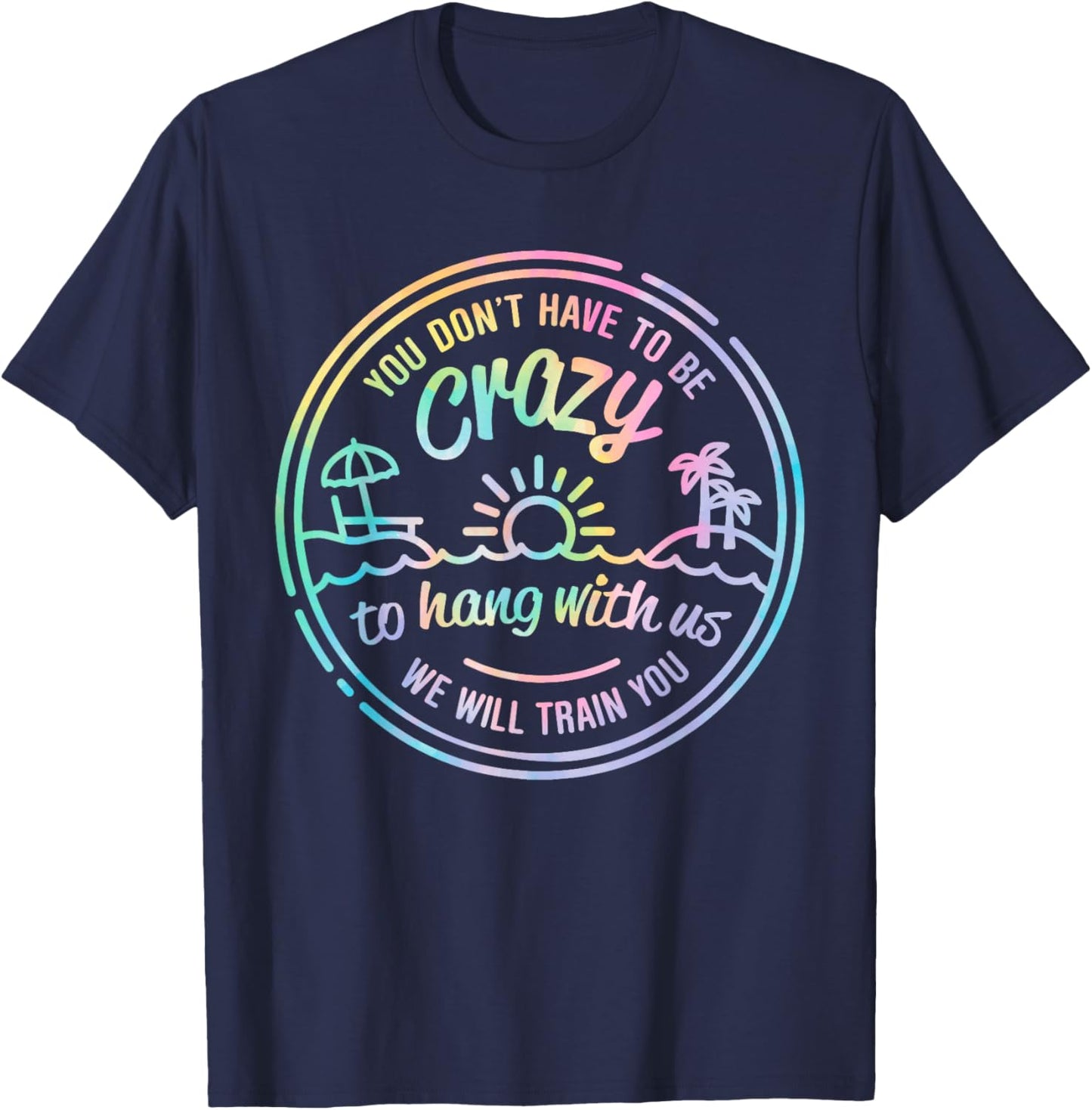 Tie Dye You Don't Have To Be Crazy To Hang With Us Vacation T-Shirt - T-Shirt | Navy