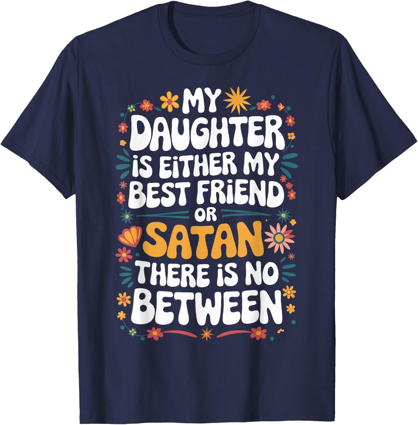 My Daughter Is Either My Best Friend Or Satan T-Shirt - T-Shirt | Navy