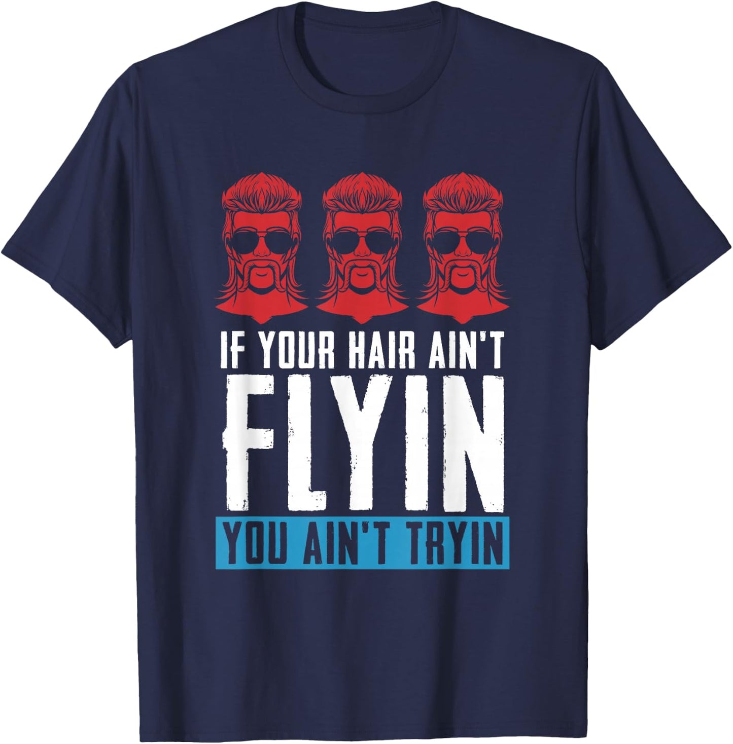 If your Hair Ain't Flying You Ain't Tryin - Mullet Pride T-Shirt - T-Shirt | Navy