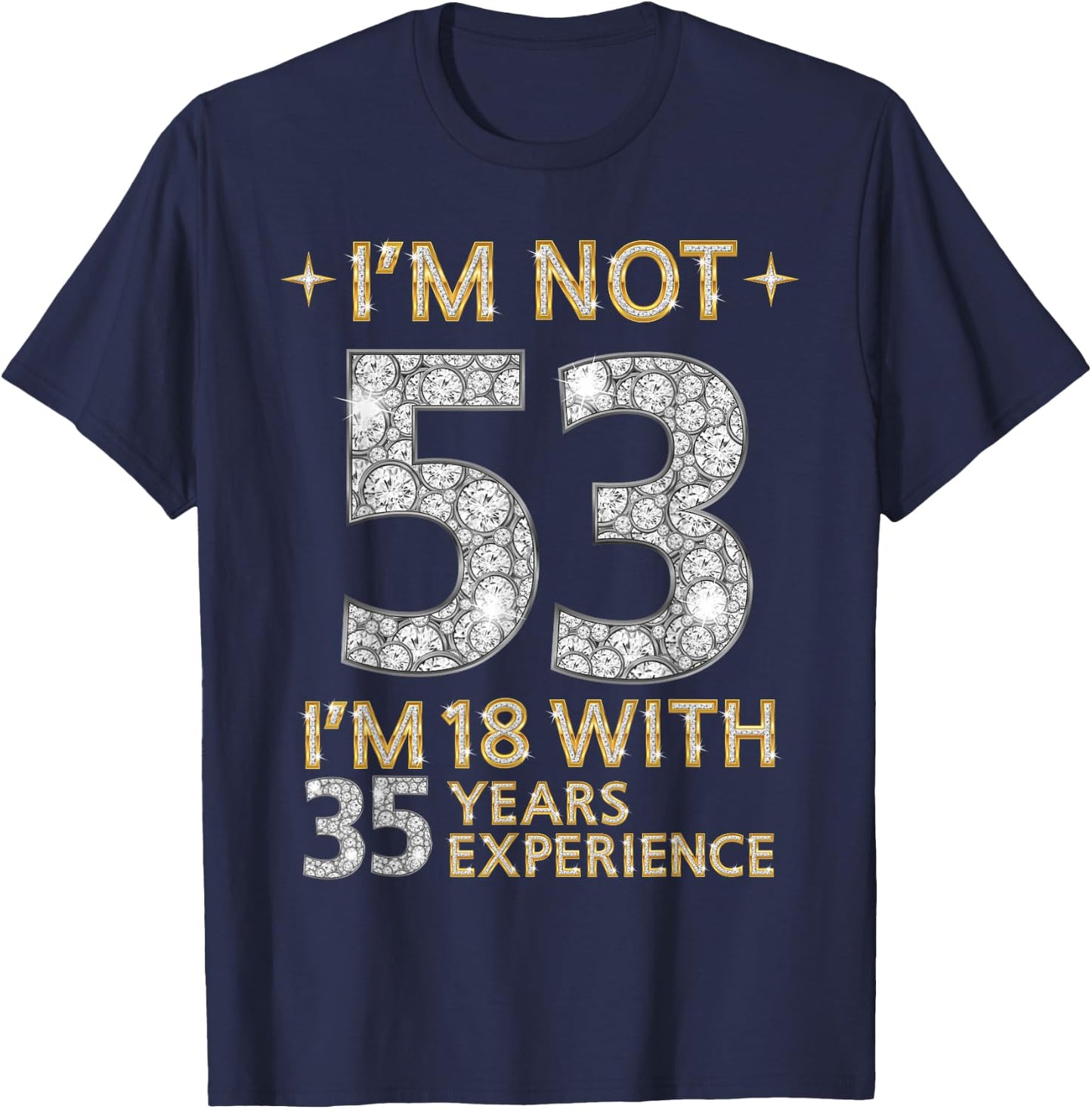 I'm Not 53 I'm 18 with 35 Years Experience Funny 53rd b-day T-Shirt - T-Shirt | Navy