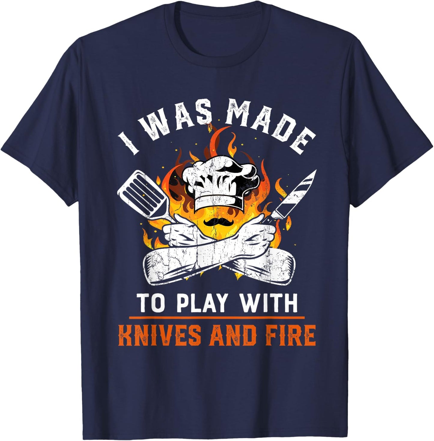 I was made to play with knives and fire For Chef T-Shirt - T-Shirt | Navy