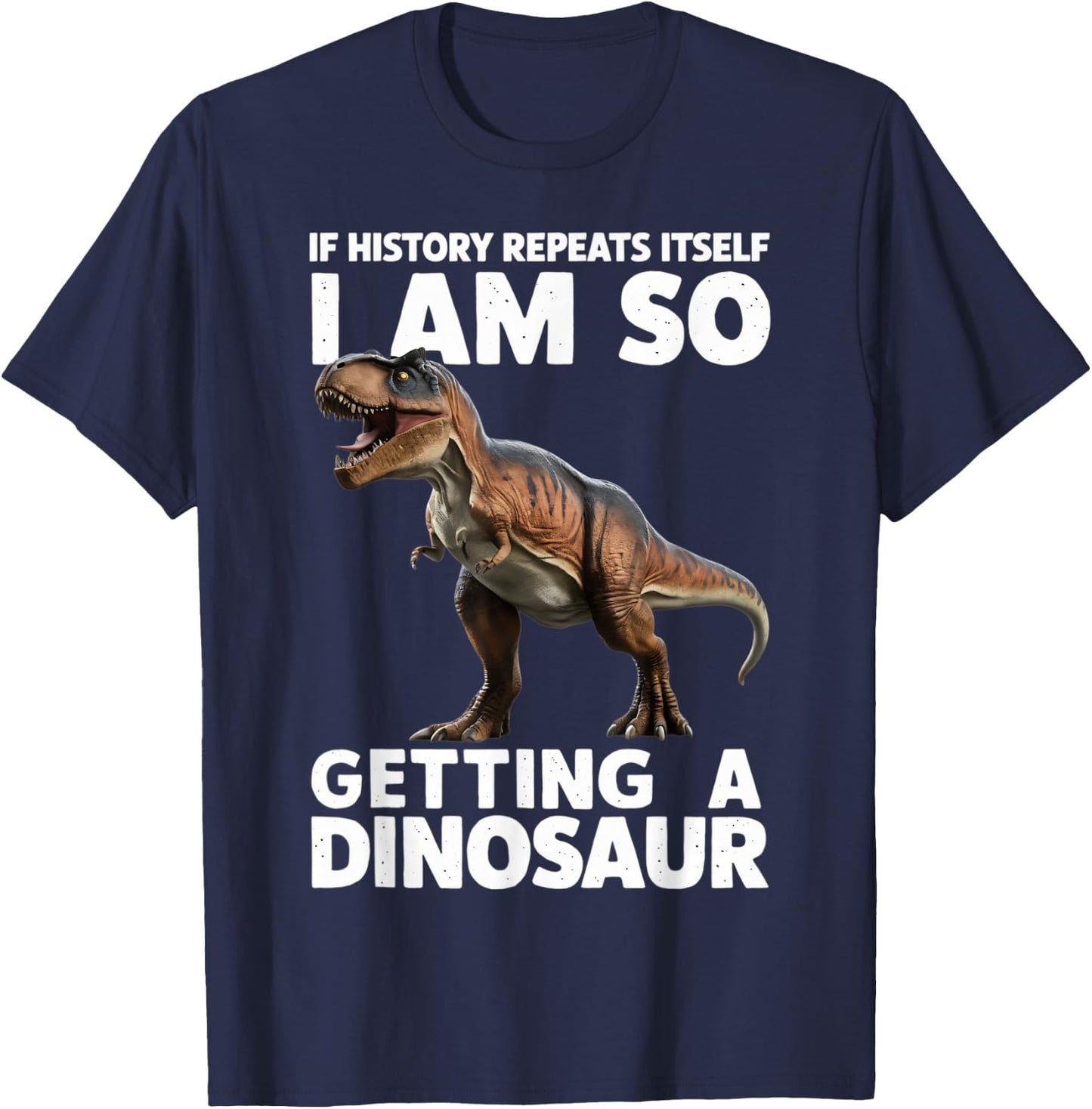 If History Repeats Itself I'm So Getting A Dinosaur T-Shirt - T-Shirt | Navy