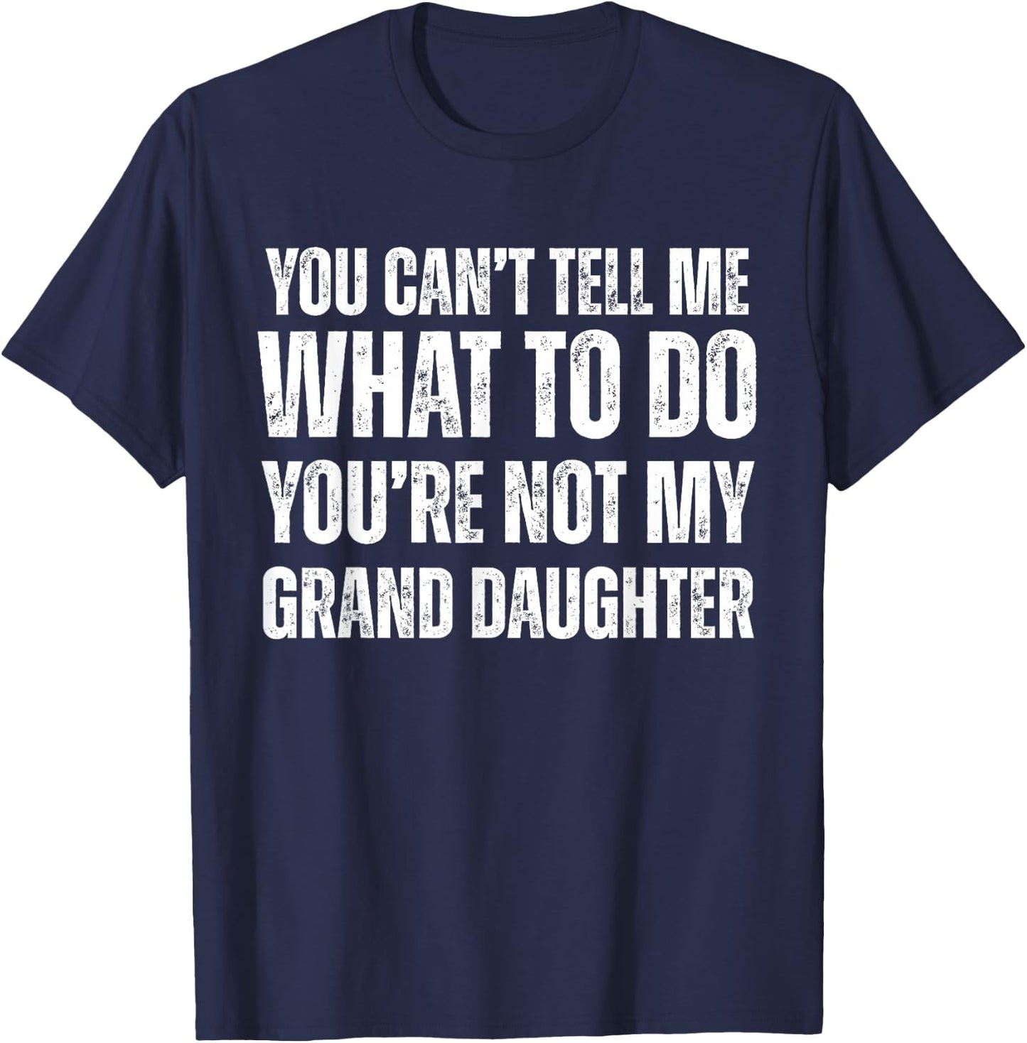 You Can't tell Me What To Do You're Not My Grand Daughter T-Shirt - T-Shirt | Navy