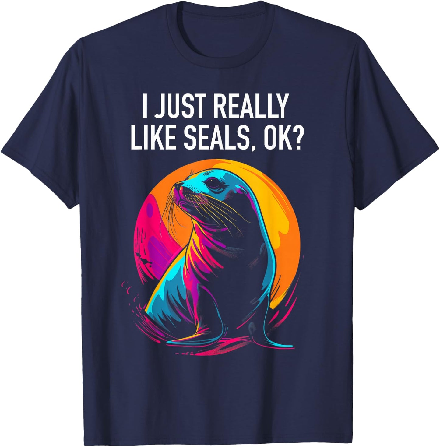 I Just Really Like Seals Ok? Funny Sea Lion Seal Lover T-Shirt - T-Shirt | Navy