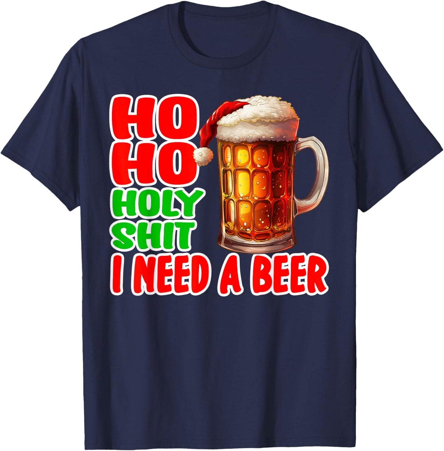 Ho Ho Holy Shit I Need A Beer Funny Christmas Drinking T-Shirt - T-Shirt | Navy