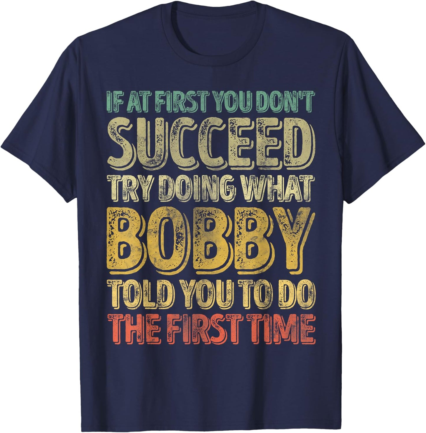If At First You Don't Succeed Try Doing What Bobby T-Shirt - T-Shirt | Navy