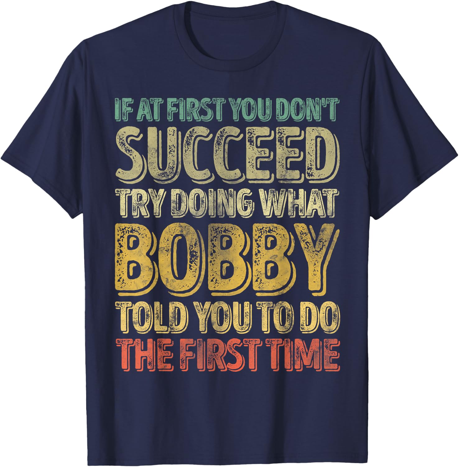 If At First You Don't Succeed Try Doing What Bobby T-Shirt - T-Shirt | Navy