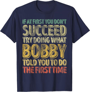 If At First You Don't Succeed Try Doing What Bobby T-Shirt - T-Shirt | Navy
