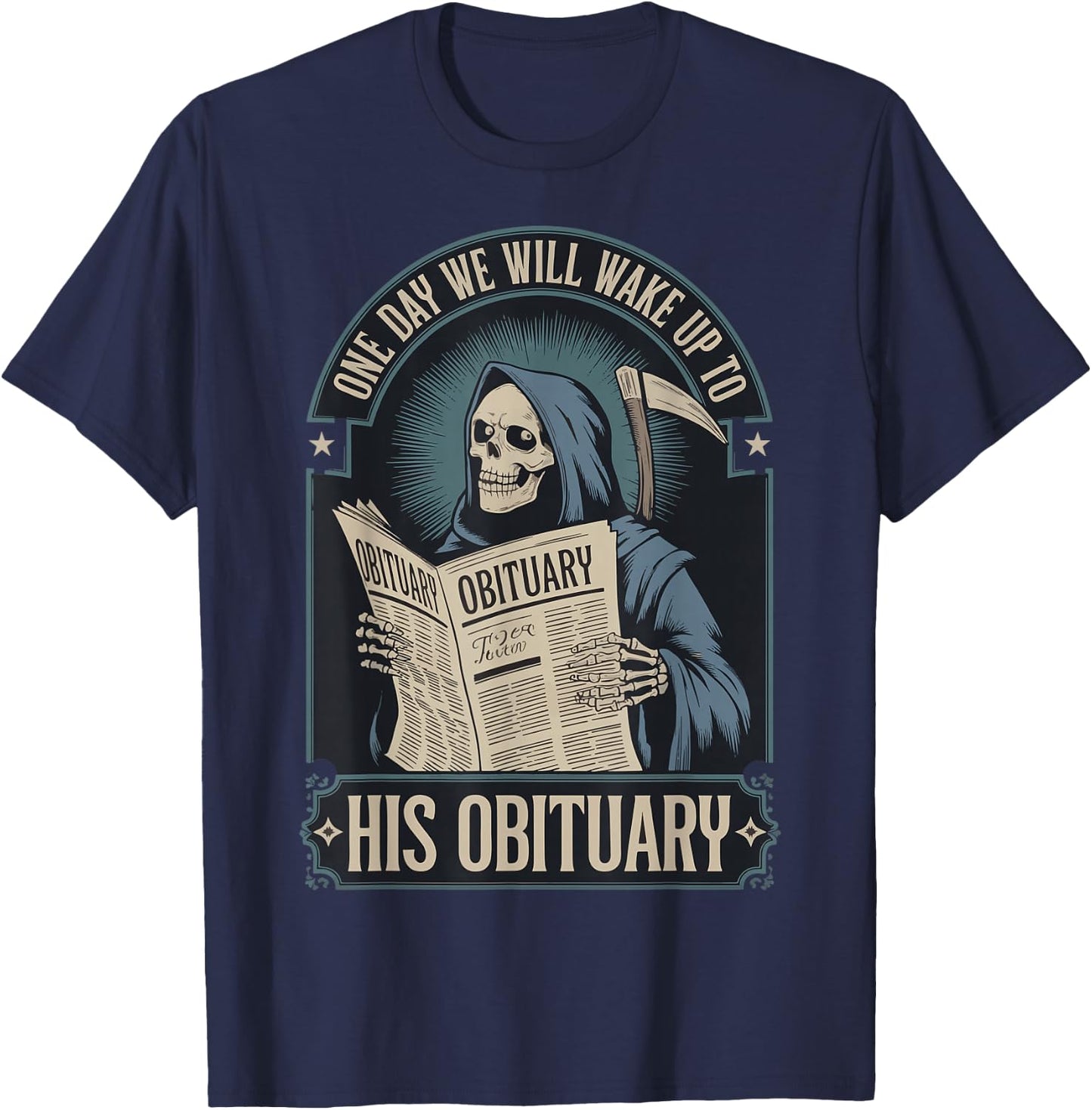 One Day We Will Wake Up To His Obituary T-Shirt - T-Shirt | Navy