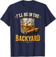 I'll Be in The Backyard Funny Dad Uncle Men Father's Day T-Shirt - T-Shirt | Navy